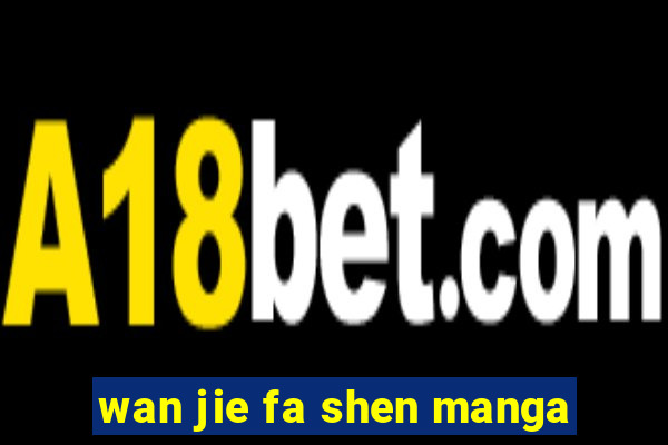 wan jie fa shen manga
